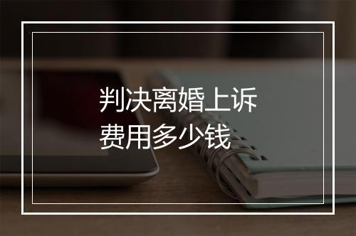 判决离婚上诉费用多少钱