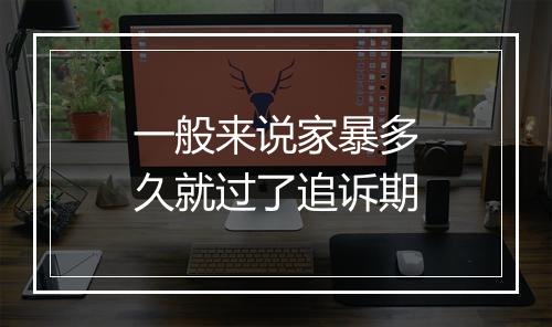 一般来说家暴多久就过了追诉期