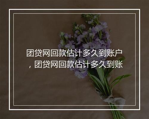 团贷网回款估计多久到账户，团贷网回款估计多久到账