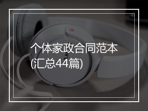 个体家政合同范本(汇总44篇)