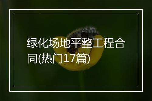 绿化场地平整工程合同(热门17篇)