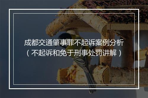 成都交通肇事罪不起诉案例分析（不起诉和免于刑事处罚讲解）