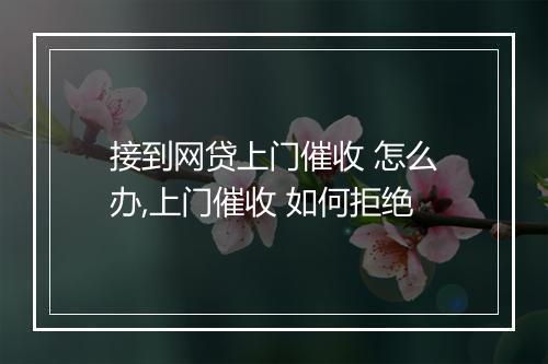 接到网贷上门催收 怎么办,上门催收 如何拒绝