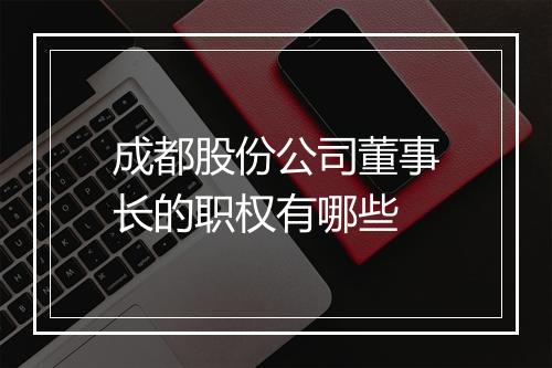 成都股份公司董事长的职权有哪些