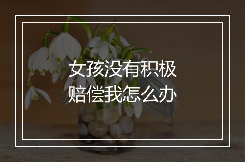 女孩没有积极赔偿我怎么办