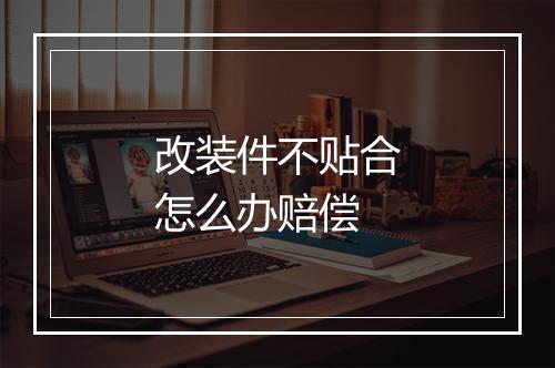 改装件不贴合怎么办赔偿