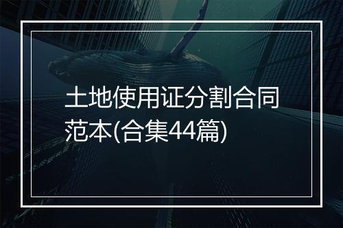 土地使用证分割合同范本(合集44篇)