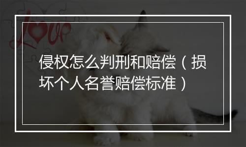 侵权怎么判刑和赔偿（损坏个人名誉赔偿标准）