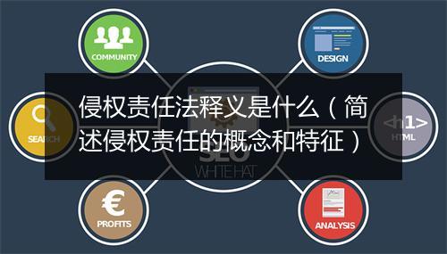 侵权责任法释义是什么（简述侵权责任的概念和特征）