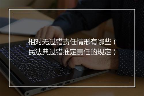 相对无过错责任情形有哪些（民法典过错推定责任的规定）