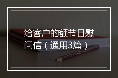 给客户的额节日慰问信（通用3篇）