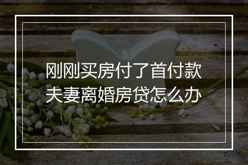 刚刚买房付了首付款夫妻离婚房贷怎么办
