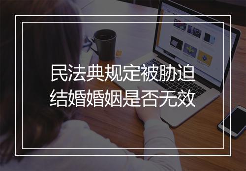 民法典规定被胁迫结婚婚姻是否无效