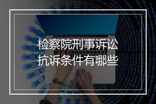 检察院刑事诉讼抗诉条件有哪些