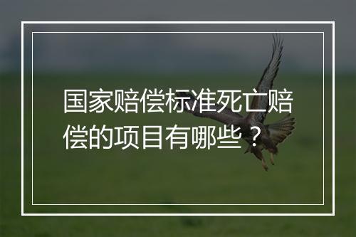 国家赔偿标准死亡赔偿的项目有哪些？