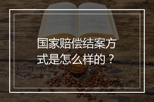 国家赔偿结案方式是怎么样的？