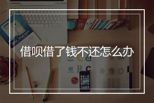 借呗借了钱不还怎么办