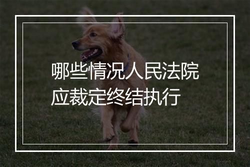 哪些情况人民法院应裁定终结执行