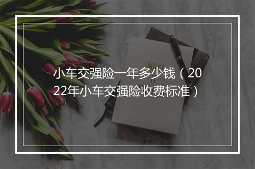 小车交强险一年多少钱（2022年小车交强险收费标准）