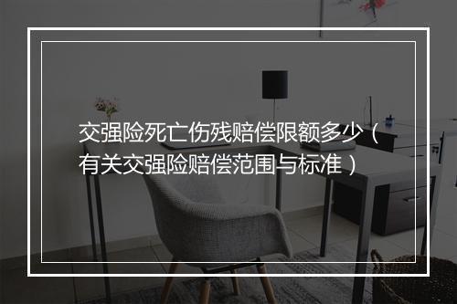 交强险死亡伤残赔偿限额多少（有关交强险赔偿范围与标准）