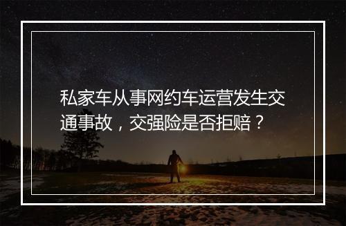 私家车从事网约车运营发生交通事故，交强险是否拒赔？