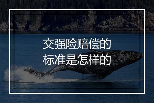 交强险赔偿的标准是怎样的