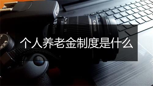 个人养老金制度是什么