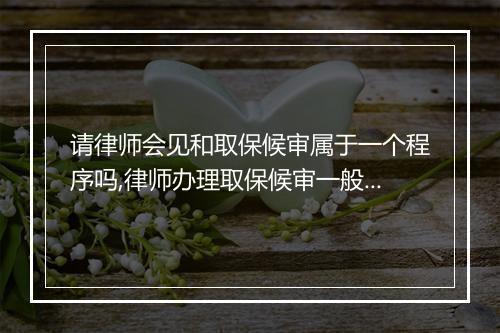 请律师会见和取保候审属于一个程序吗,律师办理取保候审一般收取多少费用