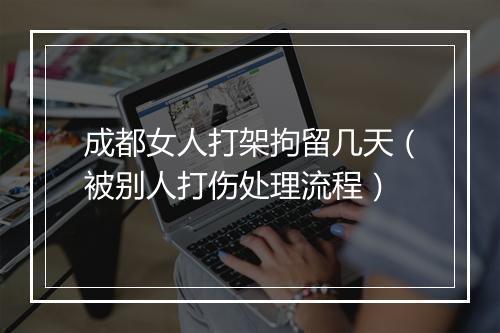 成都女人打架拘留几天（被别人打伤处理流程）