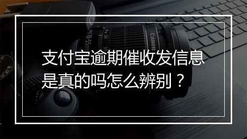 支付宝逾期催收发信息是真的吗怎么辨别？