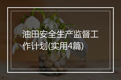 油田安全生产监督工作计划(实用4篇)