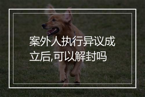 案外人执行异议成立后,可以解封吗