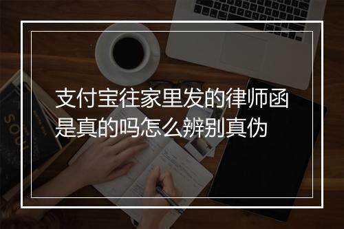 支付宝往家里发的律师函是真的吗怎么辨别真伪