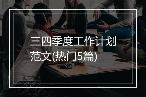 三四季度工作计划范文(热门5篇)