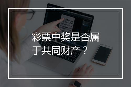 彩票中奖是否属于共同财产？