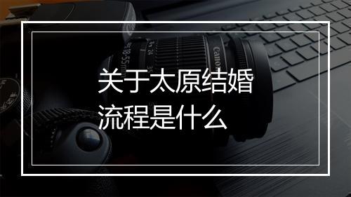 关于太原结婚流程是什么