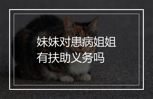 妹妹对患病姐姐有扶助义务吗