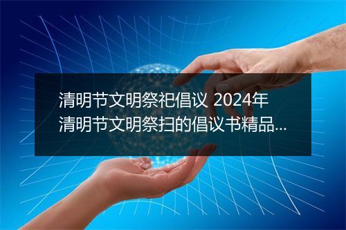 清明节文明祭祀倡议 2024年清明节文明祭扫的倡议书精品通用版10篇