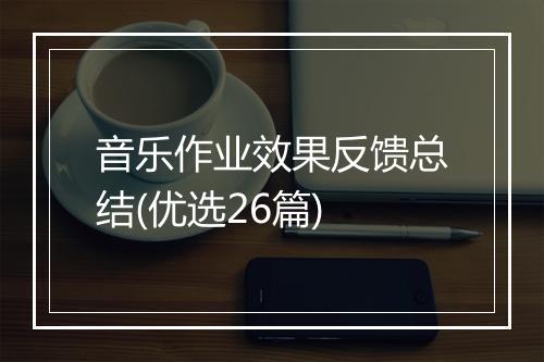 音乐作业效果反馈总结(优选26篇)