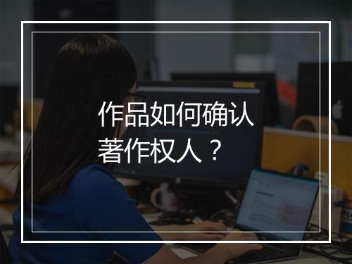 作品如何确认著作权人？