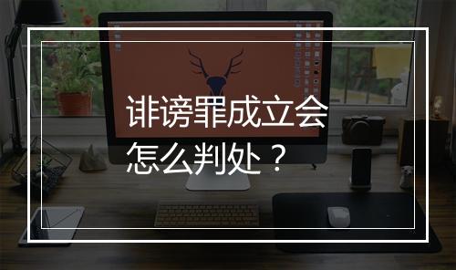诽谤罪成立会怎么判处？