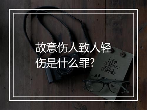 故意伤人致人轻伤是什么罪?