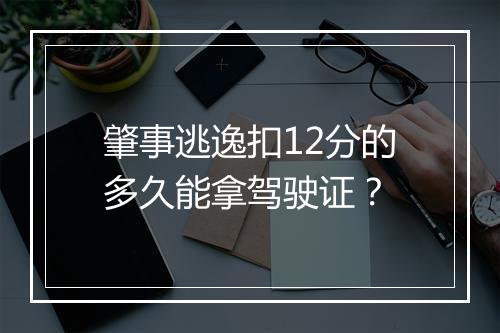肇事逃逸扣12分的多久能拿驾驶证？