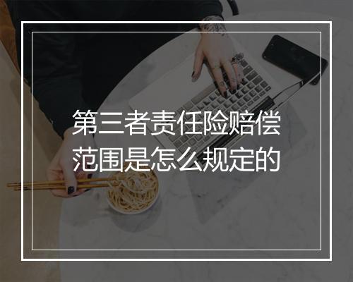 第三者责任险赔偿范围是怎么规定的
