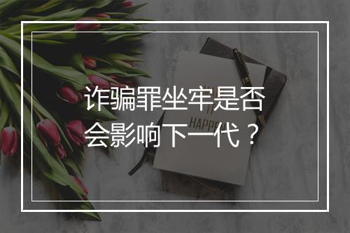 诈骗罪坐牢是否会影响下一代？
