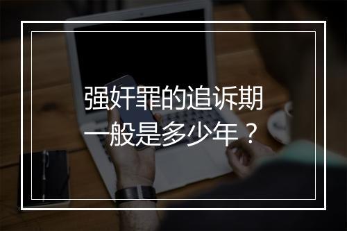 强奸罪的追诉期一般是多少年？