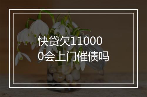 快贷欠110000会上门催债吗