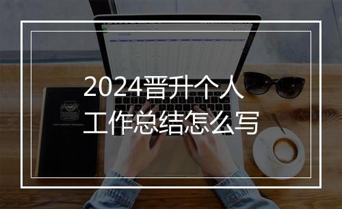 2024晋升个人工作总结怎么写