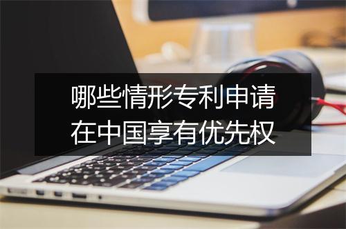 哪些情形专利申请在中国享有优先权
