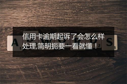 信用卡逾期起诉了会怎么样处理,简明扼要一看就懂！